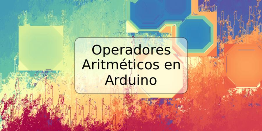 Operadores Aritméticos en Arduino