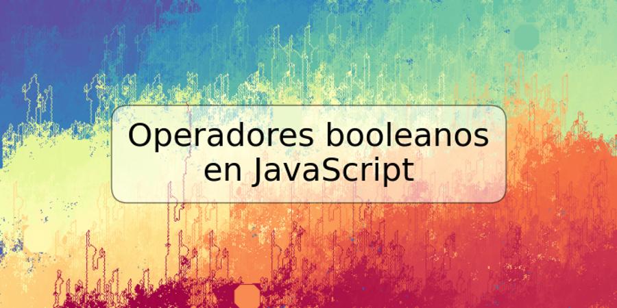 Operadores booleanos en JavaScript