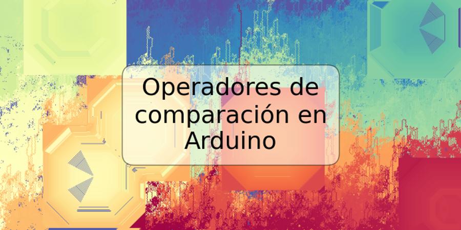 Operadores de comparación en Arduino