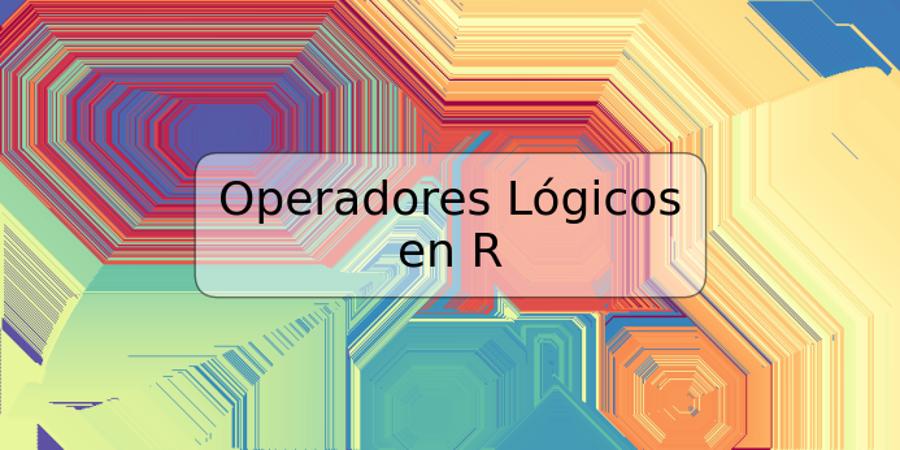 Operadores Lógicos en R