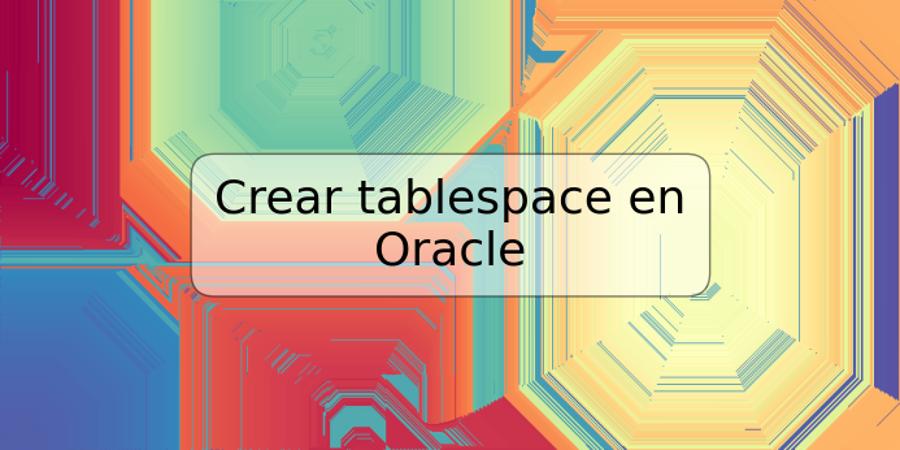 Crear tablespace en Oracle