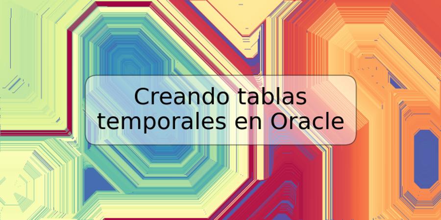 Creando tablas temporales en Oracle