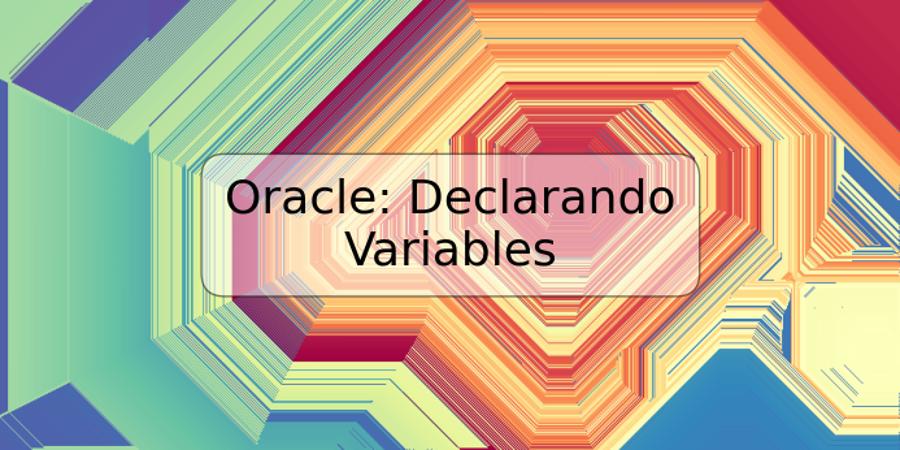 Oracle: Declarando Variables