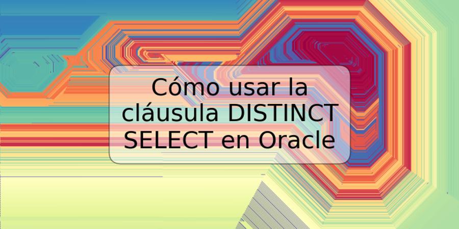 Cómo usar la cláusula DISTINCT SELECT en Oracle