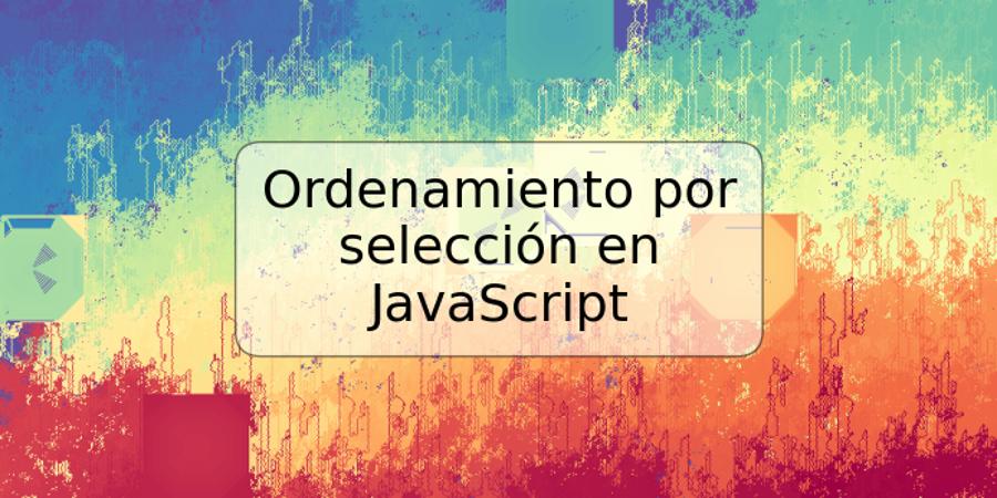 Ordenamiento por selección en JavaScript