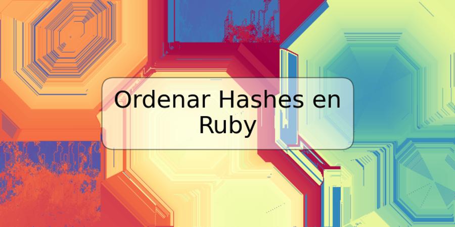 Ordenar Hashes en Ruby