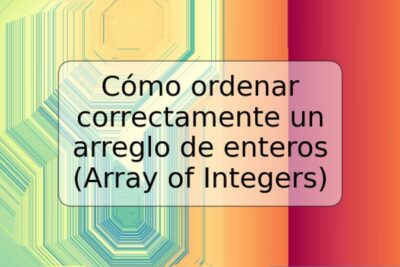 Cómo ordenar correctamente un arreglo de enteros (Array of Integers)