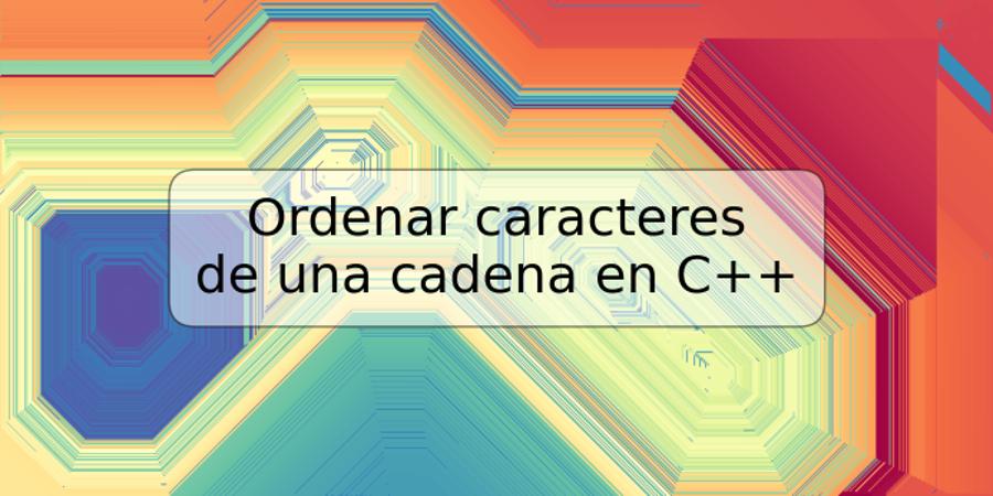 Ordenar caracteres de una cadena en C++