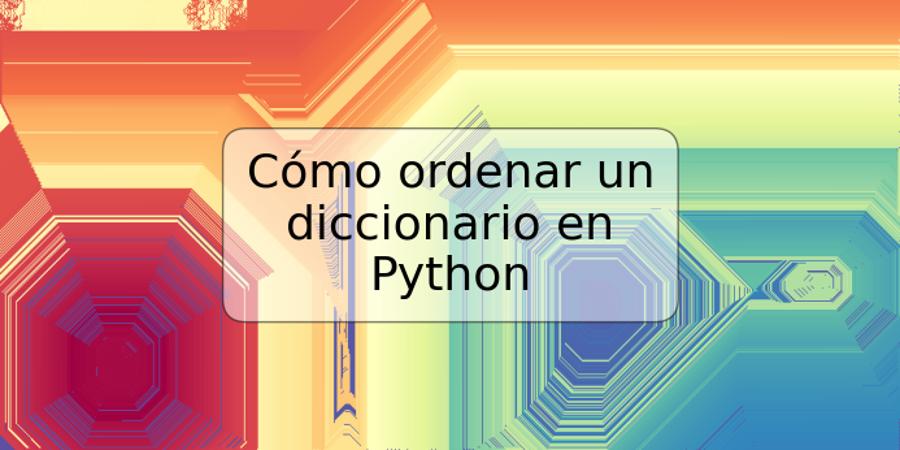 Cómo ordenar un diccionario en Python