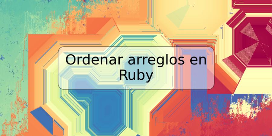 Ordenar arreglos en Ruby