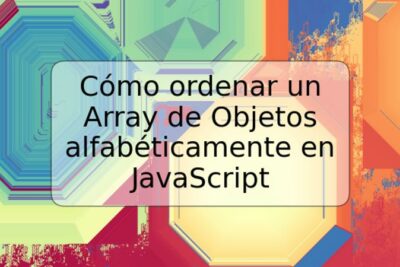 Cómo ordenar un Array de Objetos alfabéticamente en JavaScript
