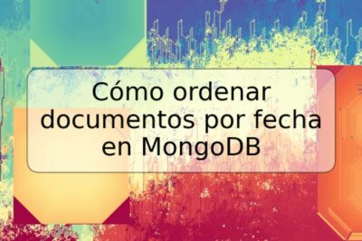 Cómo ordenar documentos por fecha en MongoDB