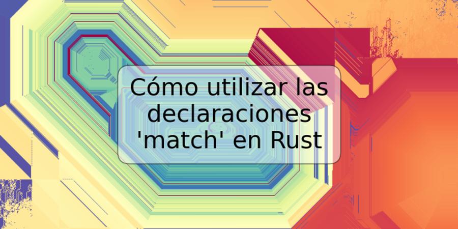 Cómo utilizar las declaraciones 'match' en Rust