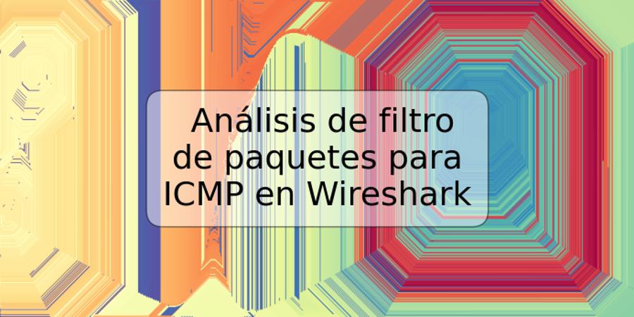 Análisis de filtro de paquetes para ICMP en Wireshark