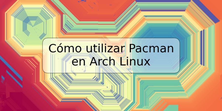 Cómo utilizar Pacman en Arch Linux