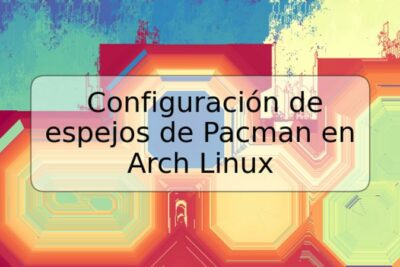 Configuración de espejos de Pacman en Arch Linux