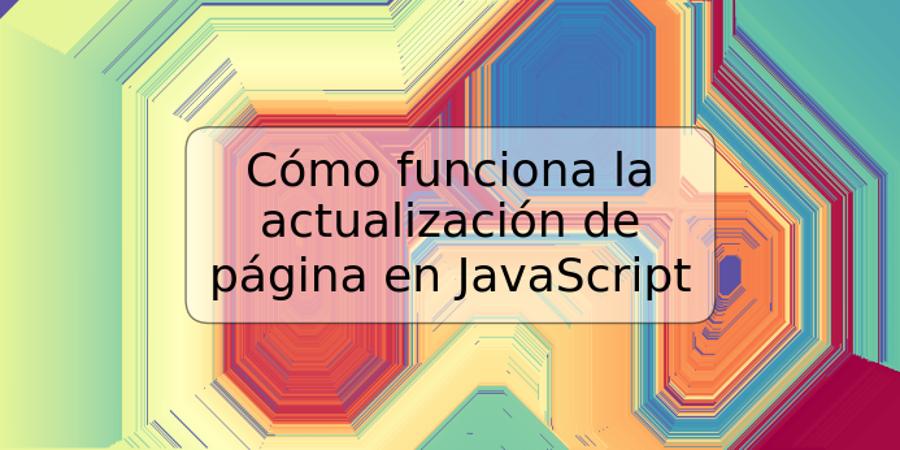 Cómo funciona la actualización de página en JavaScript