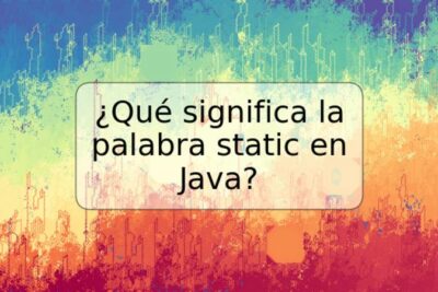 ¿Qué significa la palabra static en Java?