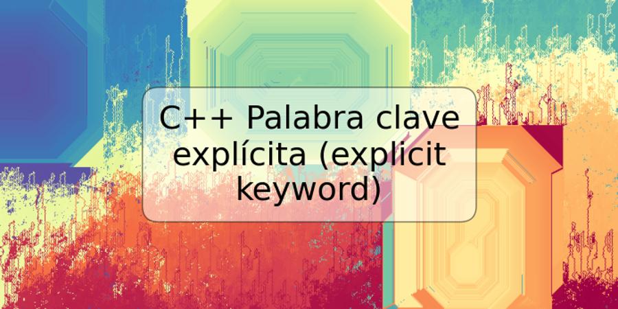 C++ Palabra clave explícita (explicit keyword)