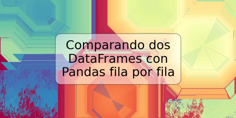 Comparando dos DataFrames con Pandas fila por fila