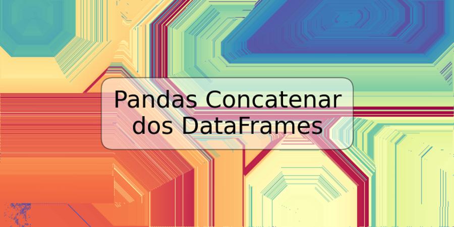Pandas Concatenar dos DataFrames