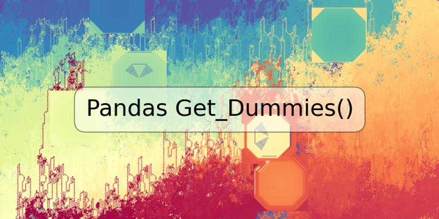 Pandas Get_Dummies()