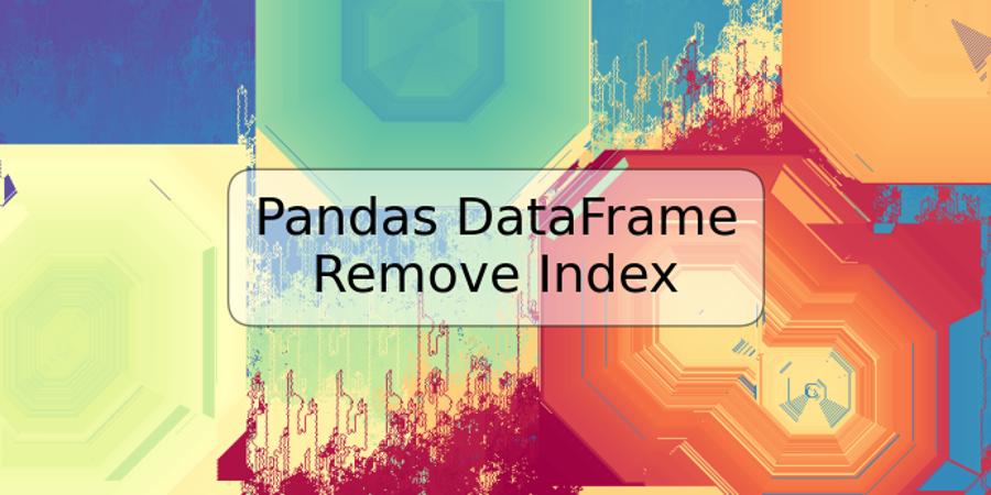 Pandas DataFrame Remove Index