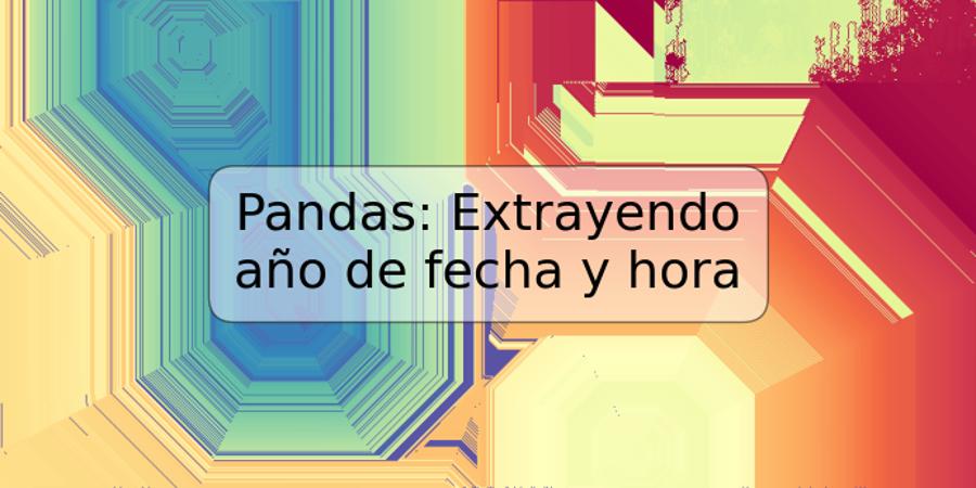 Pandas: Extrayendo año de fecha y hora