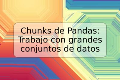 Chunks de Pandas: Trabajo con grandes conjuntos de datos