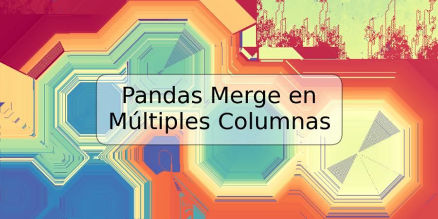 Pandas Merge en Múltiples Columnas