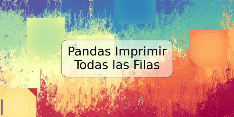 Pandas Imprimir Todas las Filas