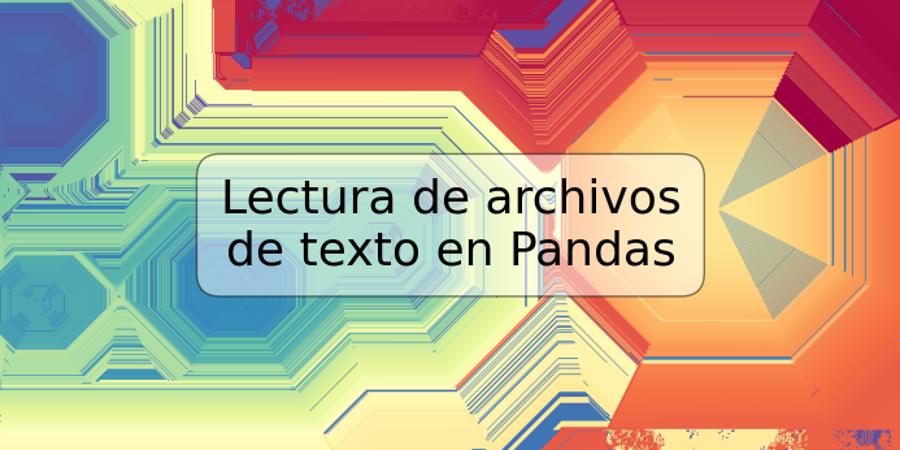 Lectura de archivos de texto en Pandas