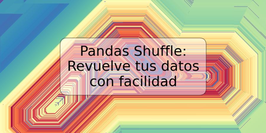 Pandas Shuffle: Revuelve tus datos con facilidad