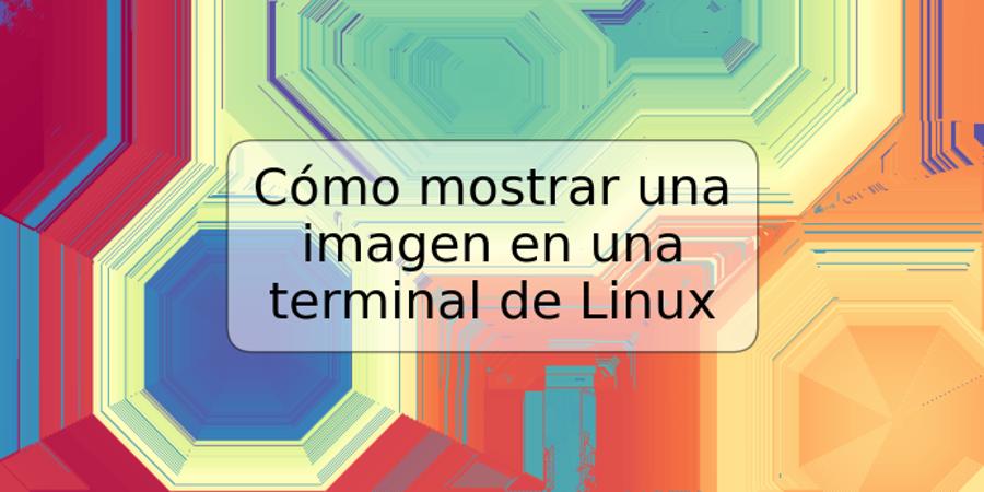 Cómo mostrar una imagen en una terminal de Linux