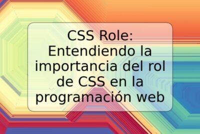 CSS Role: Entendiendo la importancia del rol de CSS en la programación web