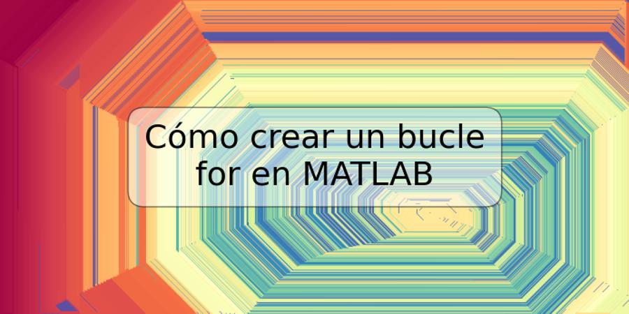 Cómo crear un bucle for en MATLAB