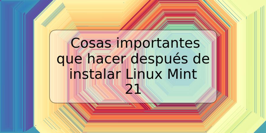 Cosas importantes que hacer después de instalar Linux Mint 21