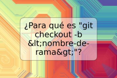 ¿Para qué es "git checkout -b <nombre-de-rama>"?