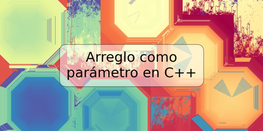 Arreglo como parámetro en C++