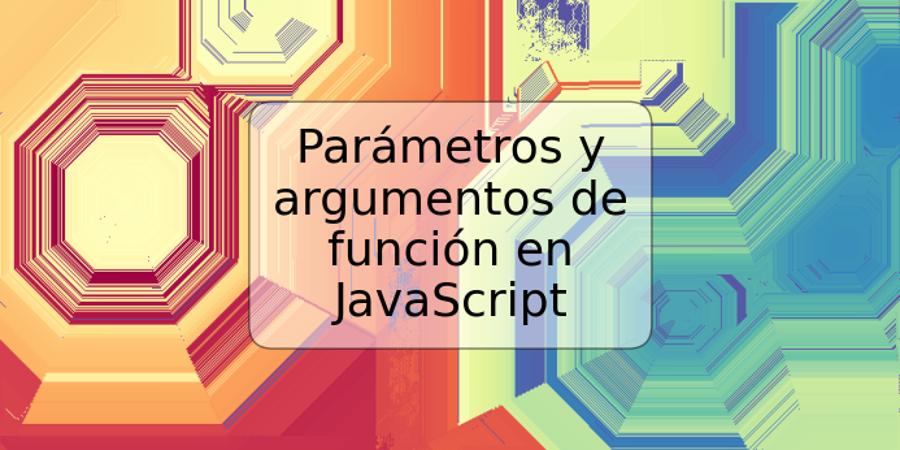 Parámetros y argumentos de función en JavaScript