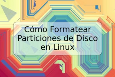 Cómo Formatear Particiones de Disco en Linux