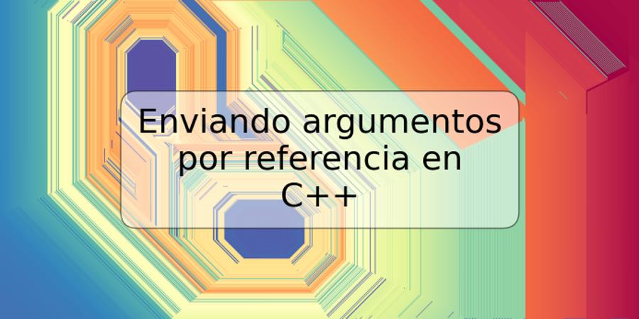 Enviando argumentos por referencia en C++