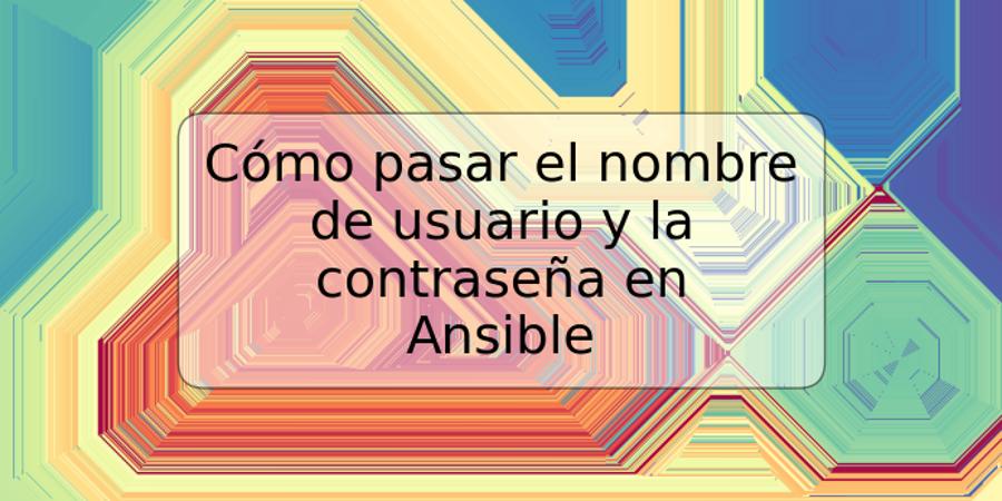 Cómo pasar el nombre de usuario y la contraseña en Ansible