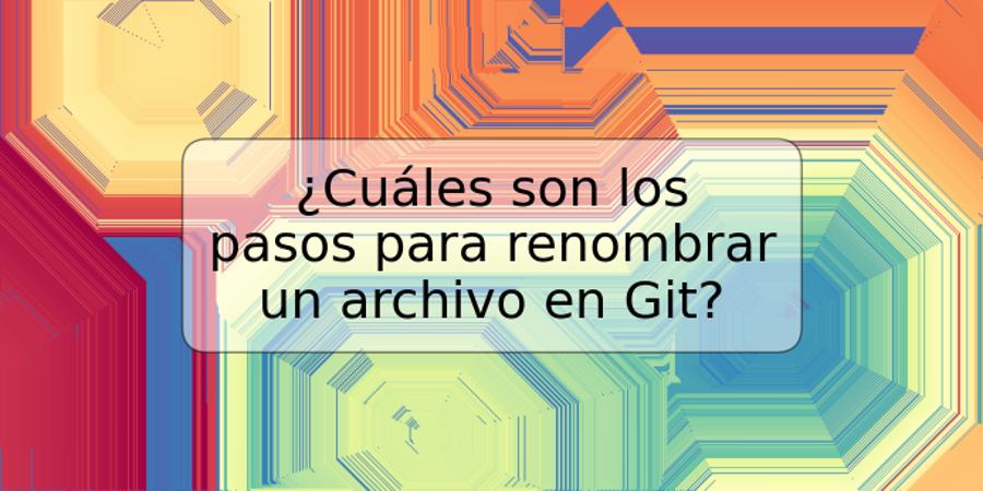 ¿Cuáles son los pasos para renombrar un archivo en Git?