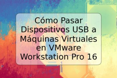 Cómo Pasar Dispositivos USB a Máquinas Virtuales en VMware Workstation Pro 16