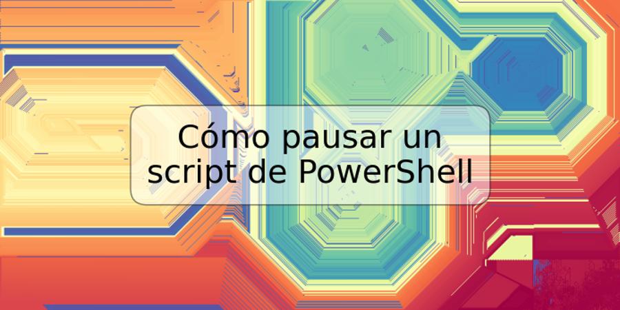 Cómo pausar un script de PowerShell