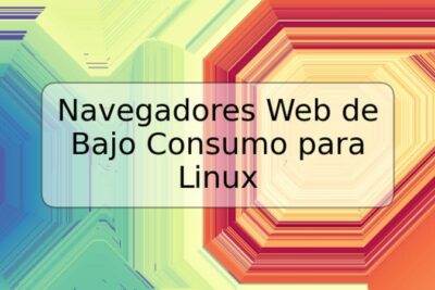 Navegadores Web de Bajo Consumo para Linux