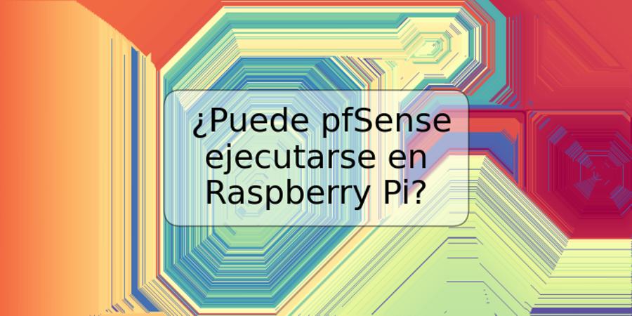 ¿Puede pfSense ejecutarse en Raspberry Pi?