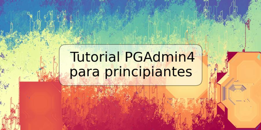 Tutorial PGAdmin4 para principiantes