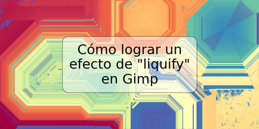 Cómo lograr un efecto de "liquify" en Gimp